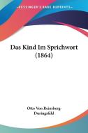 Das Kind Im Sprichwort (1864) di Otto Von Reinsberg-Duringsfeld edito da Kessinger Publishing