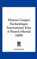 Dixieme Congres Eucharistique: International Tenu a Paray-Le-Monial (1898) di Anonymous edito da Kessinger Publishing