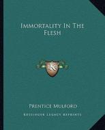 Immortality in the Flesh di Prentice Mulford edito da Kessinger Publishing