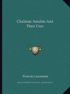 Chaldean Amulets and Their Uses di Francois Lenormant edito da Kessinger Publishing