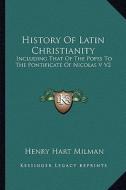 History of Latin Christianity: Including That of the Popes to the Pontificate of Nicolas V V2 di Henry Hart Milman edito da Kessinger Publishing