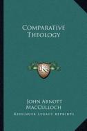 Comparative Theology di John Arnott MacCulloch edito da Kessinger Publishing