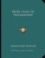 More Light in Freemasonry di Joseph Fort Newton edito da Kessinger Publishing