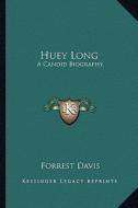 Huey Long: A Candid Biography di Forrest Davis edito da Kessinger Publishing