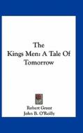 The Kings Men: A Tale of Tomorrow di Robert Grant, John B. O'Reilly, John T. Wheelwright edito da Kessinger Publishing