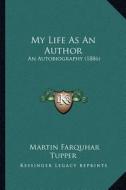 My Life as an Author: An Autobiography (1886) an Autobiography (1886) di Martin Farquhar Tupper edito da Kessinger Publishing
