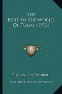 The Bible in the World of Today (1913) di Clarence A. Barbour edito da Kessinger Publishing