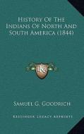 History of the Indians of North and South America (1844) di Samuel G. Goodrich edito da Kessinger Publishing