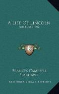 A Life of Lincoln: For Boys (1907) di Frances Campbell Sparhawk edito da Kessinger Publishing