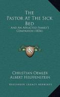 The Pastor at the Sick Bed: And an Afflicted Family's Companion (1836) di Christian Oemler edito da Kessinger Publishing