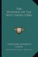 The Wonders of the West Indies (1856) di Theodora Elizabeth Lynch edito da Kessinger Publishing
