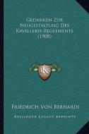 Gedanken Zur Neugestaltung Des Kavallerie-Reglements (1908) di Friedrich Von Bernardi edito da Kessinger Publishing