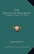 The Battle of Brooklyn: A Farce in Two Acts (1873) di Anonymous edito da Kessinger Publishing