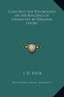 Constructive Psychology or the Building of Character by Personal Effort di Jirah Dewey Buck edito da Kessinger Publishing