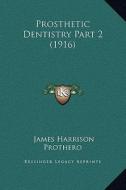 Prosthetic Dentistry Part 2 (1916) di James Harrison Prothero edito da Kessinger Publishing