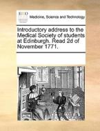 Introductory Address To The Medical Society Of Students At Edinburgh. Read 2d Of November 1771 di Multiple Contributors edito da Gale Ecco, Print Editions