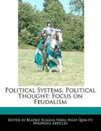 Political Systems, Political Thought: Focus on Feudalism di Beatriz Scaglia edito da PERSPICACIOUS PR