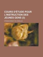 Cours D\'etude Pour L\'instruction Des Jeunes Gens (3) di U S Government, Etienne Bonnot De Condillac edito da Rarebooksclub.com