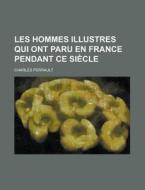 Les Hommes Illustres Qui Ont Paru En France Pendant Ce Siecle di U S Government, Charles Perrault edito da Rarebooksclub.com