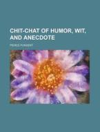 Chit-Chat of Humor, Wit, and Anecdote di Pierce Pungent edito da Rarebooksclub.com