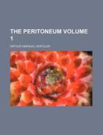 The Peritoneum Volume 1 di Arthur Emanuel Hertzler edito da Rarebooksclub.com