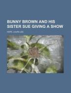 Bunny Brown and His Sister Sue Giving a Show di Laura Lee Hope edito da Rarebooksclub.com