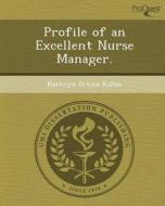 Profile of an Excellent Nurse Manager. di Farrah J. Garan, Kathryn Diann Kallas edito da Proquest, Umi Dissertation Publishing