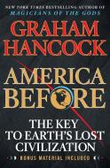 America Before: The Key to Earth's Lost Civilization di Graham Hancock edito da GRIFFIN