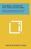 Algebraic Geometry and Theta Functions: American Mathematical Society Colloquium Publications, V10 di Arthur Byron Coble edito da Literary Licensing, LLC