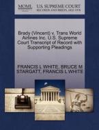 Brady (vincent) V. Trans World Airlines Inc. U.s. Supreme Court Transcript Of Record With Supporting Pleadings di Francis L White, Bruce M Stargatt edito da Gale Ecco, U.s. Supreme Court Records