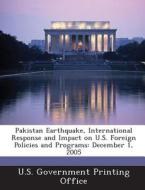 Pakistan Earthquake, International Response And Impact On U.s. Foreign Policies And Programs edito da Bibliogov