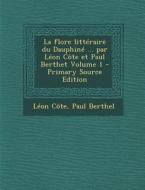 La Flore Litteraire Du Dauphine ... Par Leon Cote Et Paul Berthet Volume 1 di Leon Cote, Paul Berthel edito da Nabu Press