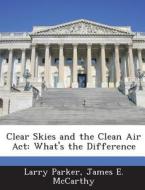 Clear Skies And The Clean Air Act di Larry Parker, James E McCarthy edito da Bibliogov
