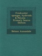 Freshwater Sponges, Hydroids & Polyzoa di Nelson Annandale edito da Nabu Press