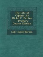 The Life of Captain Sir Richd F. Burton di Lady Isabel Burton edito da Nabu Press