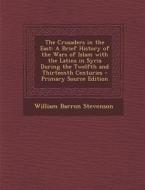 The Crusaders in the East: A Brief History of the Wars of Islam with the Latins in Syria During the Twelfth and Thirteenth Centuries di William Barron Stevenson edito da Nabu Press