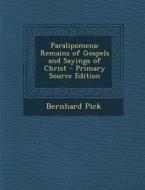 Paralipomena: Remains of Gospels and Sayings of Christ - Primary Source Edition di Bernhard Pick edito da Nabu Press