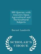 999 Queries With Answers Upon Agricultural And Horticultural Subjects - Scholar's Choice Edition di Burnet Landreth edito da Scholar's Choice