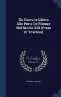 Un Comune Libero Alle Porte De Firenze Nel Secolo Xiii (prato In Toscana) di Romolo Caggese edito da Sagwan Press