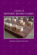 A Book of Historic Board Games di Damian Gareth Walker edito da Lulu.com