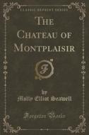 The Chateau Of Montplaisir (classic Reprint) di Molly Elliot Seawell edito da Forgotten Books
