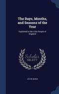 The Days, Months, And Seasons Of The Year di Maria Jacob edito da Sagwan Press