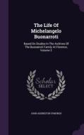 The Life Of Michelangelo Buonarroti di John Addington Symonds edito da Palala Press