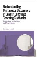 Understanding Multimodal Discourses In English Language Teaching Textbooks di Dr Christopher A. Smith edito da Bloomsbury Publishing PLC