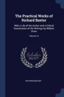 The Practical Works Of Richard Baxter: W di RICHARD BAXTER edito da Lightning Source Uk Ltd