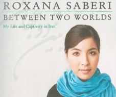 Between Two Worlds: My Life and Captivity in Iran di Roxana Saberi edito da Tantor Media Inc