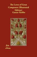 The Loves of Great Composers (Illustrated Edition) di Gustav Kobb edito da ECHO LIB