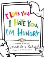 I Love You, I Hate You, I'm Hungry: A Collection of Cartoons di Bruce Eric Kaplan edito da SIMON & SCHUSTER