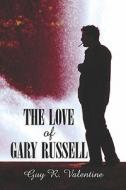 The Love Of Gary Russell di Guy R. Valentine edito da Publishamerica