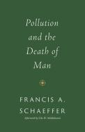 Pollution and the Death of Man di Francis A. Schaeffer, Udo W. Middelmann edito da CROSSWAY BOOKS